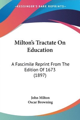 Milton's Tractate on Education: A Fascimile Reprint from the Edition of 1673 (1897) 1