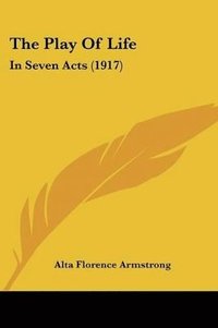 bokomslag The Play of Life: In Seven Acts (1917)