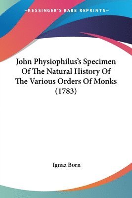bokomslag John Physiophilus's Specimen Of The Natural History Of The Various Orders Of Monks (1783)