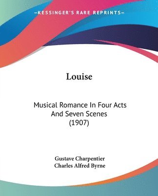 bokomslag Louise: Musical Romance in Four Acts and Seven Scenes (1907)