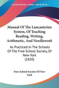 bokomslag Manual Of The Lancasterian System, Of Teaching Reading, Writing, Arithmetic, And Needlework