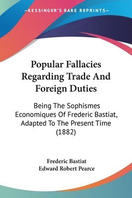 Frederic Bastiat, Edward Robert Pearce - Popular Fallacies Regarding Trade And Foreign Duties, Häftad