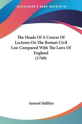 Heads Of A Course Of Lectures On The Roman Civil Law Compared With The Laws Of England (1769) 1