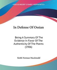 bokomslag In Defense of Ossian: Being a Summary of the Evidence in Favor of the Authenticity of the Poems (1906)