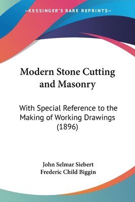 Modern Stone Cutting and Masonry: With Special Reference to the Making of Working Drawings (1896) 1