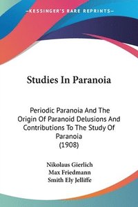 bokomslag Studies in Paranoia: Periodic Paranoia and the Origin of Paranoid Delusions and Contributions to the Study of Paranoia (1908)