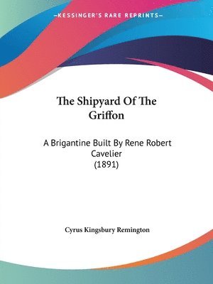 The Shipyard of the Griffon: A Brigantine Built by Rene Robert Cavelier (1891) 1