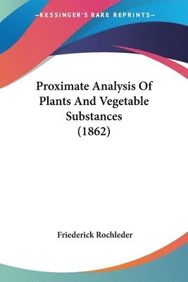 Proximate Analysis Of Plants And Vegetable Substances (1862) 1