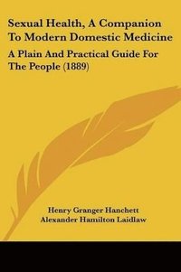 bokomslag Sexual Health, a Companion to Modern Domestic Medicine: A Plain and Practical Guide for the People (1889)