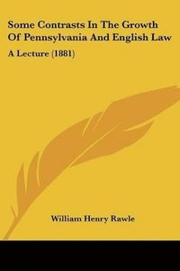 bokomslag Some Contrasts in the Growth of Pennsylvania and English Law: A Lecture (1881)