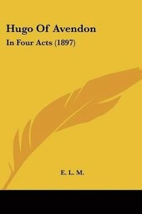 bokomslag Hugo of Avendon: In Four Acts (1897)