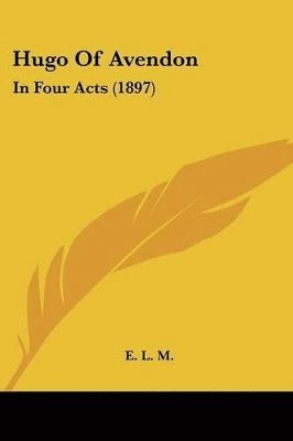 Hugo of Avendon: In Four Acts (1897) 1