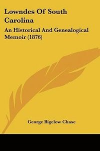 bokomslag Lowndes of South Carolina: An Historical and Genealogical Memoir (1876)