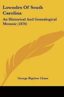 Lowndes of South Carolina: An Historical and Genealogical Memoir (1876) 1