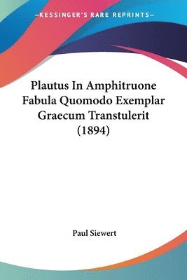 Plautus in Amphitruone Fabula Quomodo Exemplar Graecum Transtulerit (1894) 1