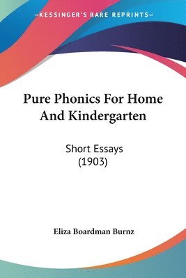 Pure Phonics for Home and Kindergarten: Short Essays (1903) 1