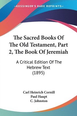 The Sacred Books of the Old Testament, Part 2, the Book of Jeremiah: A Critical Edition of the Hebrew Text (1895) 1