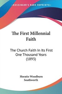 bokomslag The First Millennial Faith: The Church Faith in Its First One Thousand Years (1893)