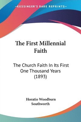 bokomslag The First Millennial Faith: The Church Faith in Its First One Thousand Years (1893)