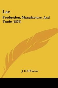 bokomslag Lac: Production, Manufacture, and Trade (1876)