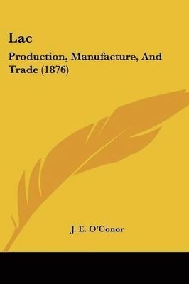 bokomslag Lac: Production, Manufacture, and Trade (1876)