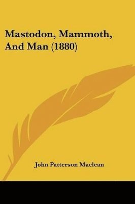 John Patterson MacLean, John Patterson Maclean - Mastodon, Mammoth, And Man (1880), Häftad
