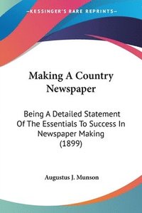 bokomslag Making a Country Newspaper: Being a Detailed Statement of the Essentials to Success in Newspaper Making (1899)