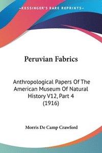 bokomslag Peruvian Fabrics: Anthropological Papers of the American Museum of Natural History V12, Part 4 (1916)