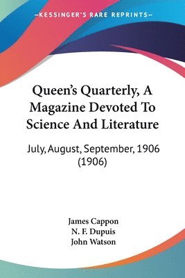 Queen's Quarterly, a Magazine Devoted to Science and Literature: July, August, September, 1906 (1906) 1