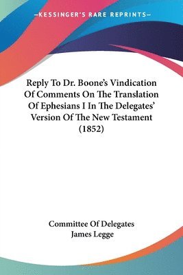 Reply To Dr. Boone's Vindication Of Comments On The Translation Of Ephesians I In The Delegates' Version Of The New Testament (1852) 1