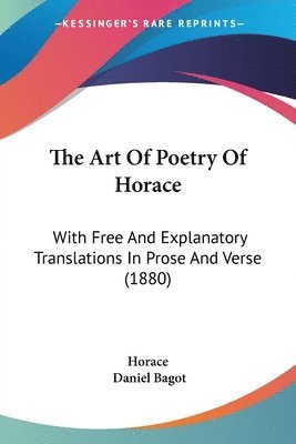 The Art of Poetry of Horace: With Free and Explanatory Translations in Prose and Verse (1880) 1