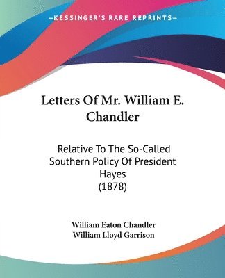 bokomslag Letters of Mr. William E. Chandler: Relative to the So-Called Southern Policy of President Hayes (1878)