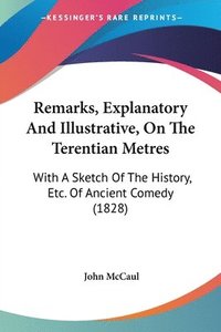bokomslag Remarks, Explanatory And Illustrative, On The Terentian Metres