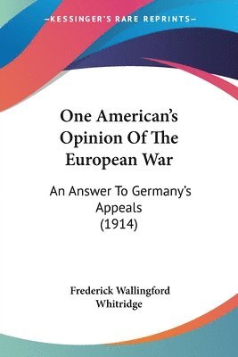 bokomslag One American's Opinion of the European War: An Answer to Germany's Appeals (1914)