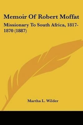 bokomslag Memoir of Robert Moffat: Missionary to South Africa, 1817-1870 (1887)