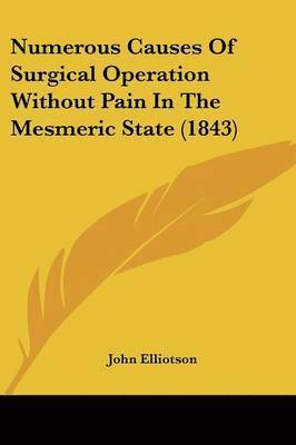 bokomslag Numerous Causes Of Surgical Operation Without Pain In The Mesmeric State (1843)