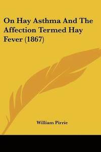 bokomslag On Hay Asthma And The Affection Termed Hay Fever (1867)
