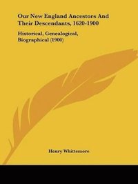 bokomslag Our New England Ancestors and Their Descendants, 1620-1900: Historical, Genealogical, Biographical (1900)