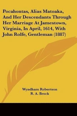 bokomslag Pocahontas, Alias Matoaka, and Her Descendants Through Her Marriage at Jamestown, Virginia, in April, 1614, with John Rolfe, Gentleman (1887)