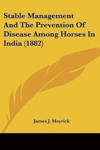 bokomslag Stable Management and the Prevention of Disease Among Horses in India (1882)