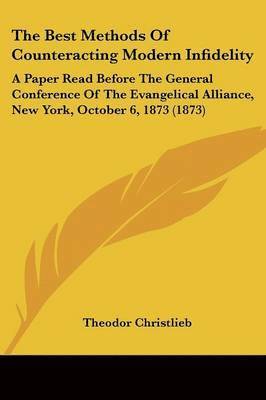 Theodor Christlieb - The Best Methods Of Counteracting Modern Infidelity, Häftad