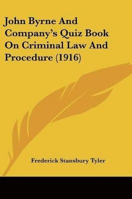 bokomslag John Byrne and Company's Quiz Book on Criminal Law and Procedure (1916)