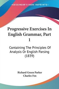 bokomslag Progressive Exercises In English Grammar, Part 1