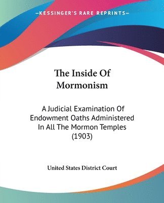 bokomslag The Inside of Mormonism: A Judicial Examination of Endowment Oaths Administered in All the Mormon Temples (1903)