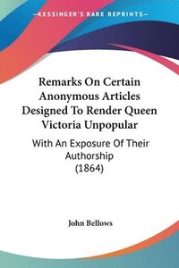 bokomslag Remarks On Certain Anonymous Articles Designed To Render Queen Victoria Unpopular
