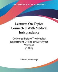 bokomslag Lectures on Topics Connected with Medical Jurisprudence: Delivered Before the Medical Department of the University of Vermont (1881)