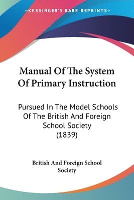 British And Foreign School Society - Manual Of The System Of Primary Instruction, Häftad