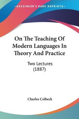 bokomslag On the Teaching of Modern Languages in Theory and Practice: Two Lectures (1887)