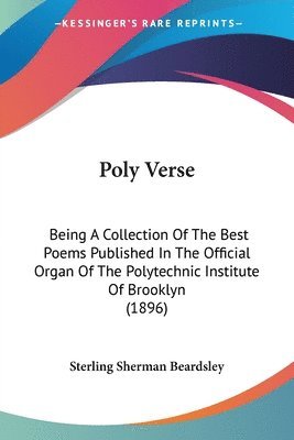 bokomslag Poly Verse: Being a Collection of the Best Poems Published in the Official Organ of the Polytechnic Institute of Brooklyn (1896)