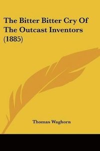 bokomslag The Bitter Bitter Cry of the Outcast Inventors (1885)